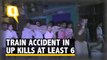 At Least 6 Killed in a Train Accident in UP, 1 Critically Injured