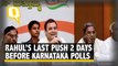 Rahul Gandhi's Last Push Two Day's Before Karnataka Polls
