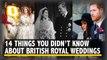 14 Facts About Royals & Their Weddings We’re Sure You Didn’t Know
