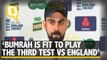 My Back is Fine, Bumrah is Fit to Play the Third Test: Virat Kohli