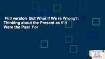 Full version  But What If We re Wrong?: Thinking about the Present as If It Were the Past  For