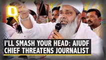 ‘I’ll Break Your Head’: AIUDF Chief Ajmal Threatens Journalist