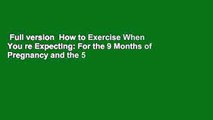 Full version  How to Exercise When You re Expecting: For the 9 Months of Pregnancy and the 5