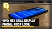 Vivo Nex Dual Smartphone First Look: Two Screens on One Phone!