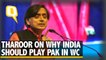 Shashi Tharoor Says India Should Play Pakistan in World Cup | The Quint