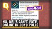No, NRI Voters Can’t Vote Online in 2019 Lok Sabha Elections