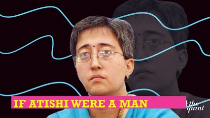 If Atishi Were a Man