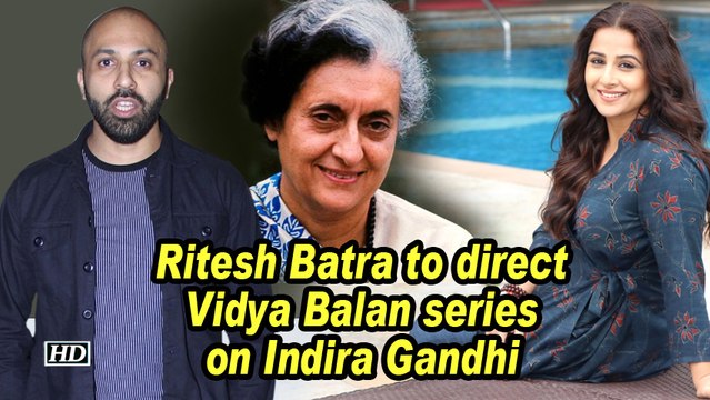 Ritesh Batra to direct Vidya Balan series on Indira Gandhi
