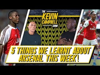 Five Things We’ve Learnt About Arsenal! | The Kevin Campbell Show ft Lee Judges