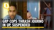 ‘Urinated In My Mouth’: GRP Cops Thrash Journo in UP, Suspended