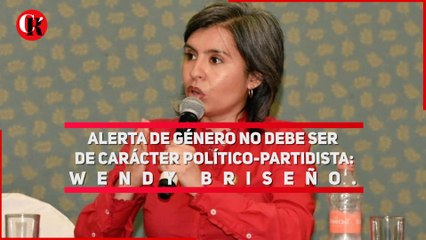 Alerta de género no debe ser de carácter político-partidista: Wendy Briseño.