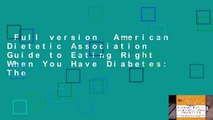 Full version  American Dietetic Association Guide to Eating Right When You Have Diabetes: The