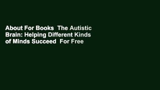 About For Books  The Autistic Brain: Helping Different Kinds of Minds Succeed  For Free