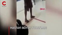 Sağlık çalışanı, hastayı böyke tokatladı