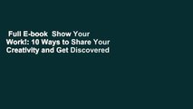 Full E-book  Show Your Work!: 10 Ways to Share Your Creativity and Get Discovered  For Kindle