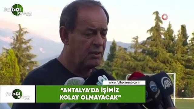 Yücel İldiz: Antalya'da işimiz kolay olmayacak