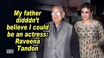My father didn't believe I could be an actress: Raveena Tandon