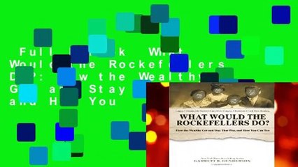 Full E-book  What Would the Rockefellers Do?: How the Wealthy Get and Stay That Way, and How You
