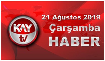 21 Ağustos 2019 Kay Tv Haber