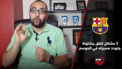 5 مشاكل تقلق برشلونة وتهدد مسيرته في الموسم