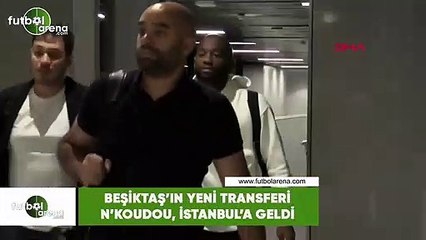 Beşiktaş'ın yeni transferi N'Koudou, İstanbul'a geldi