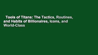 Tools of Titans: The Tactics, Routines, and Habits of Billionaires, Icons, and World-Class