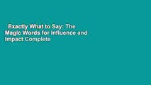 Exactly What to Say: The Magic Words for Influence and Impact Complete