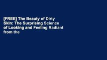 [FREE] The Beauty of Dirty Skin: The Surprising Science of Looking and Feeling Radiant from the