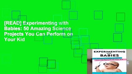 [READ] Experimenting with Babies: 50 Amazing Science Projects You Can Perform on Your Kid