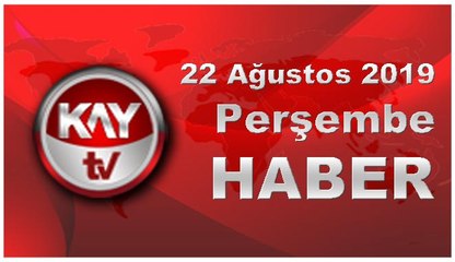 22 Ağustos 2019 Kay Tv Haber