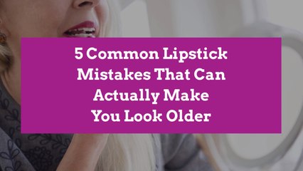 5 Common Lipstick Mistakes That Can Actually Make You Look Older