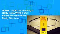 Online I Could Do Anything If I Only Knew What It Was: How to Discover What You Really Want and