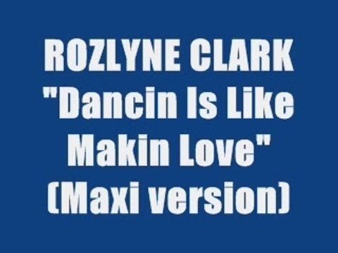 ROZLYNE CLARK - DANCIN IS LIKE MAKIN LOVE (maxi version)