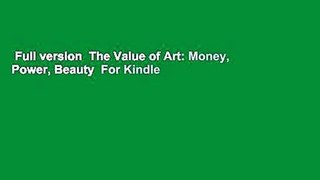 Full version  The Value of Art: Money, Power, Beauty  For Kindle
