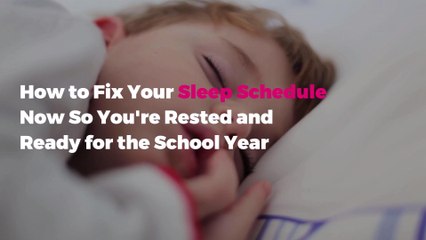 How to Fix Your Sleep Schedule Now So You're Rested and Ready for the School Year