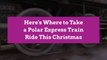 Here's Where to Take a Polar Express Train Ride This Christmas