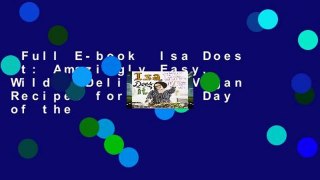 Full E-book  Isa Does It: Amazingly Easy, Wildly Delicious Vegan Recipes for Every Day of the