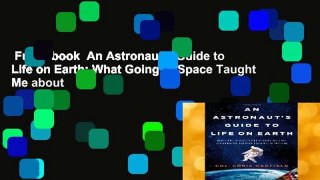 Full E-book  An Astronaut s Guide to Life on Earth: What Going to Space Taught Me about