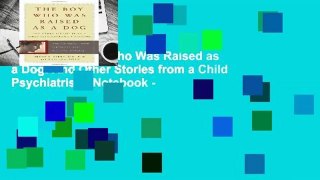 [Read] The Boy Who Was Raised as a Dog: And Other Stories from a Child Psychiatrist s Notebook -