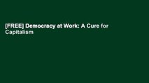 [FREE] Democracy at Work: A Cure for Capitalism