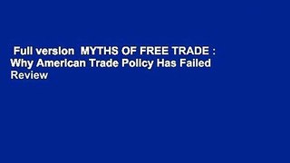 Full version  MYTHS OF FREE TRADE : Why American Trade Policy Has Failed  Review