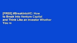 [FREE] #BreakIntoVC: How to Break Into Venture Capital and Think Like an Investor Whether You re a