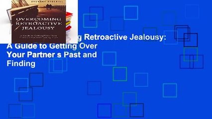 [FREE] Overcoming Retroactive Jealousy: A Guide to Getting Over Your Partner s Past and Finding