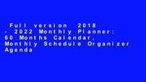 Full version  2018 - 2022 Monthly Planner: 60 Months Calendar, Monthly Schedule Organizer Agenda