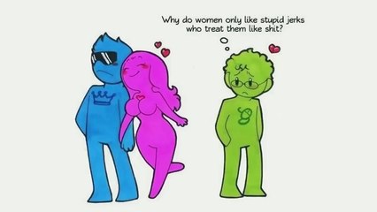 Why do women only like stupid jerks who treat them like shit