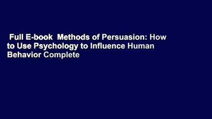Full E-book  Methods of Persuasion: How to Use Psychology to Influence Human Behavior Complete