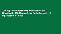[Read] The Wholesome Yum Easy Keto Cookbook: 100 Simple Low Carb Recipes. 10 Ingredients or Less