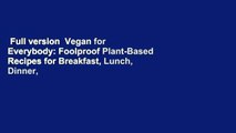 Full version  Vegan for Everybody: Foolproof Plant-Based Recipes for Breakfast, Lunch, Dinner,