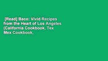 [Read] Baco: Vivid Recipes from the Heart of Los Angeles (California Cookbook, Tex Mex Cookbook,