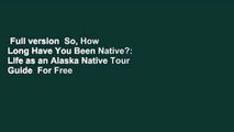 Full version  So, How Long Have You Been Native?: Life as an Alaska Native Tour Guide  For Free